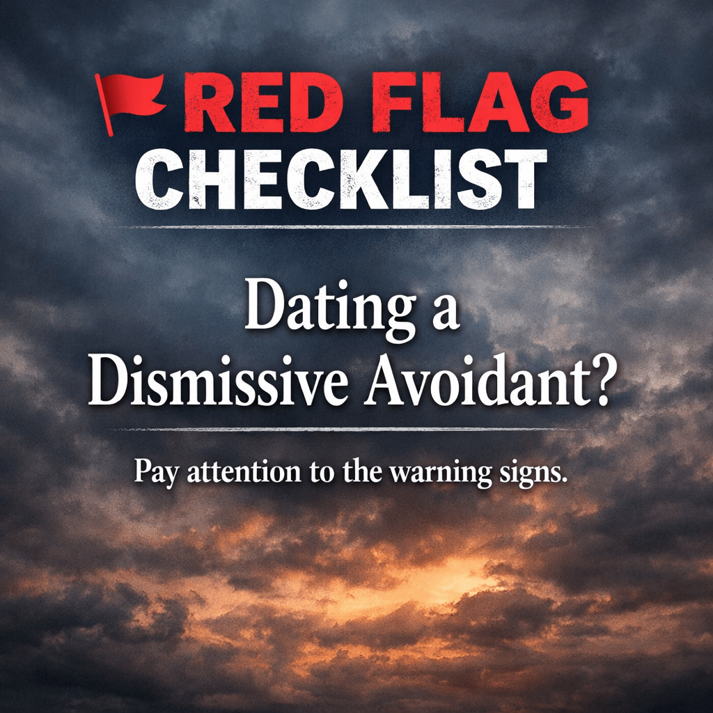 RED FLAG CHECK LIST FOR DATING A DISMISSIVE AVOIDANT!